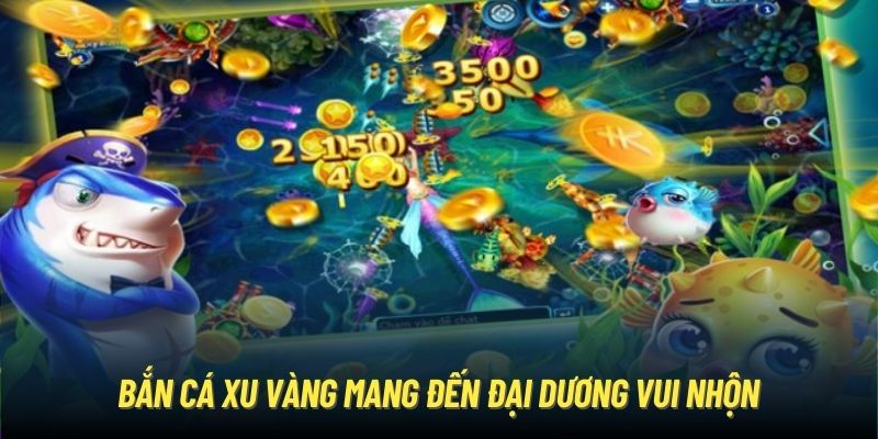 Bắn cá xu vàng mang đến đại dương vui nhộn