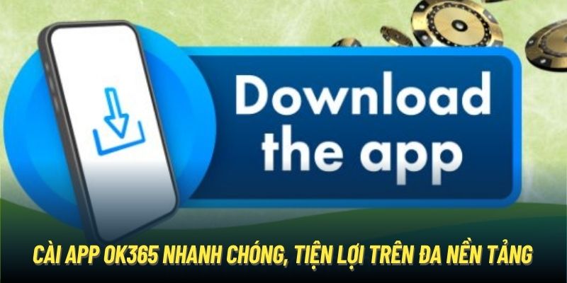 Cài app OK365 nhanh chóng, tiện lợi trên đa nền tảng