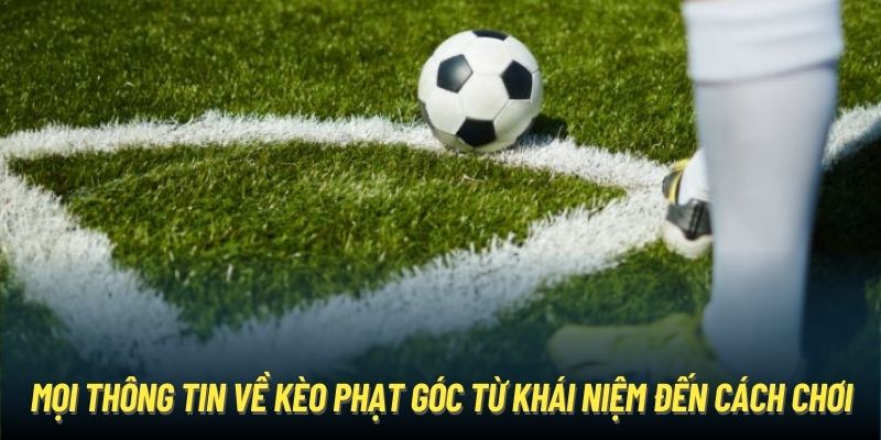 Mọi Thông Tin Về Kèo Phạt Góc Từ Khái Niệm Đến Cách Chơi